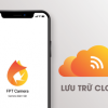 Cloud Camera FPT - Giải pháp lưu trữ an toàn 4.0